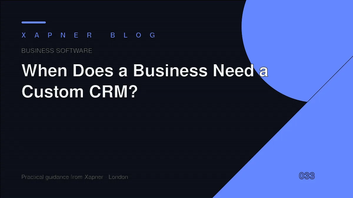 When Does a Business Need a Custom CRM? — practical guidance from Xapner